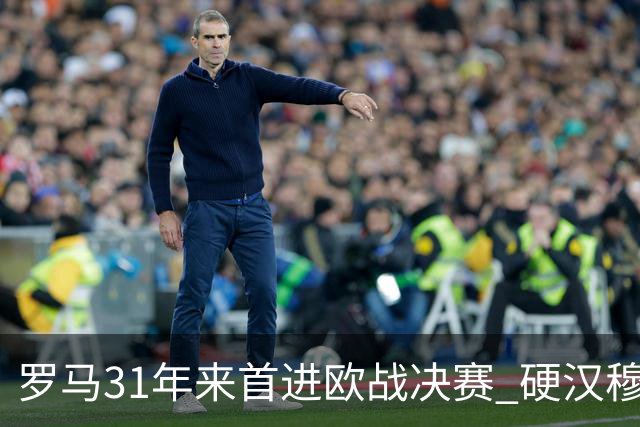 罗马31年来首进欧战决赛 硬汉穆里尼奥泪流满面
